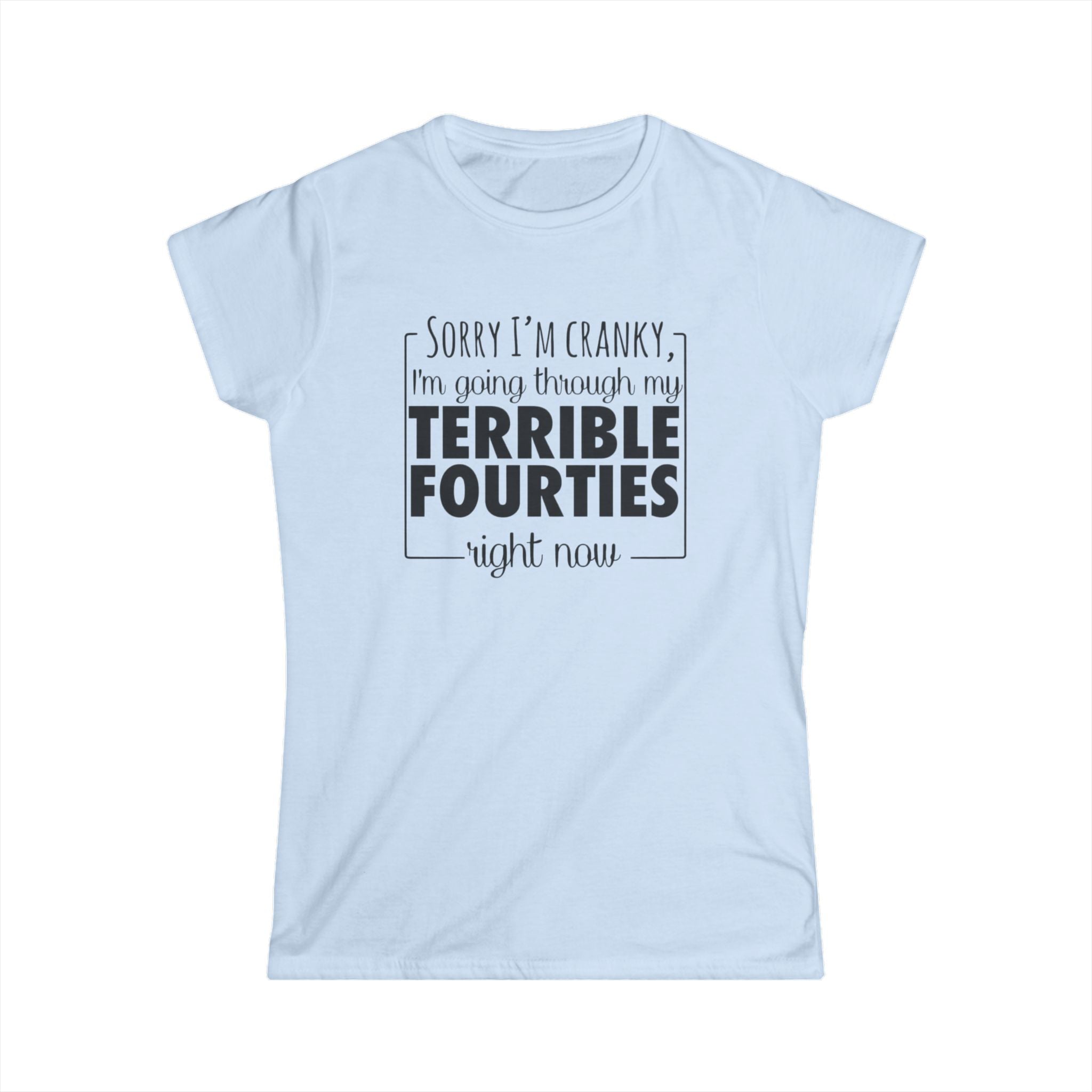 Women's Tee – “Sorry I’m Cranky, I’m Going Through My Terrible Forties Right Now” Graphic by Printify