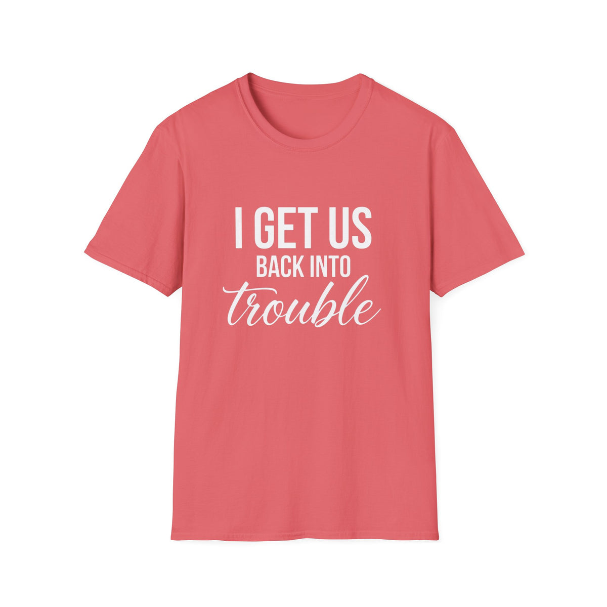 I Get Us Back Into Trouble T-Shirt — Funny Friends Graphic Tee by Printify