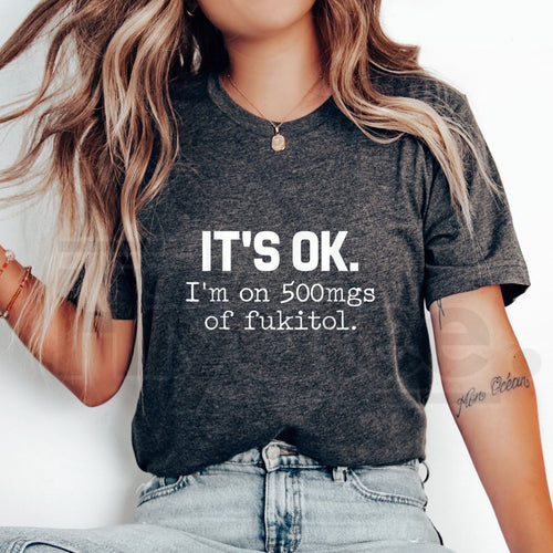 "It's Ok" I'm On 500mg Of Fukitol T-Shirt – Funny Sarcasm Pure Cotton Tee by Hiyatee
