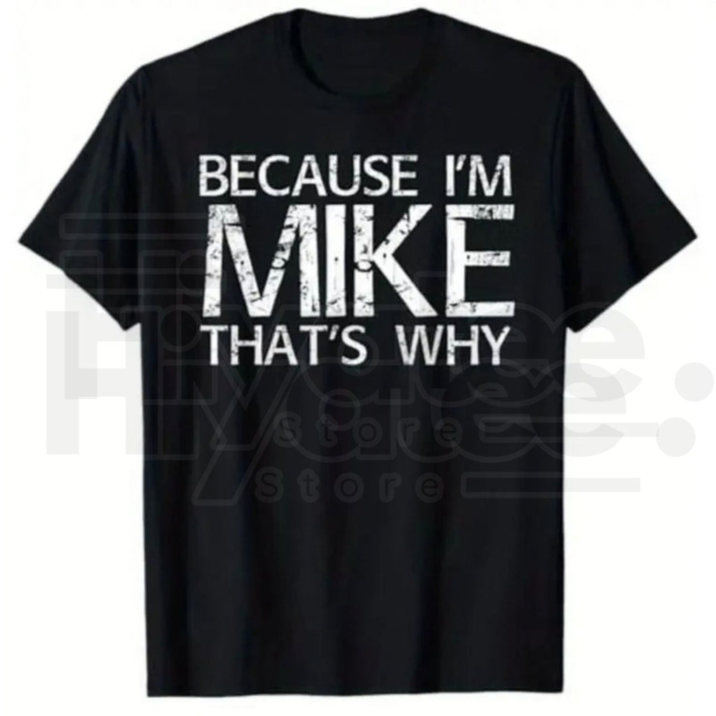Because I'm Mike That's Why T-Shirt – Funny Personalized Gift for Mike, 100% Cotton Black Streetwear Casual Graphic Tee by Hiyatee