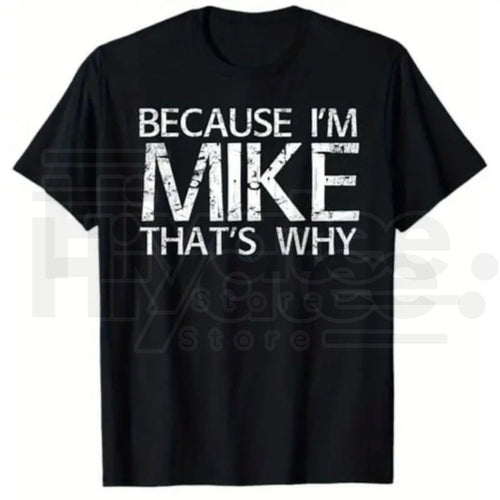Because I'm Mike That's Why T-Shirt – Funny Personalized Gift for Mike, 100% Cotton Black Streetwear Casual Graphic Tee by Hiyatee