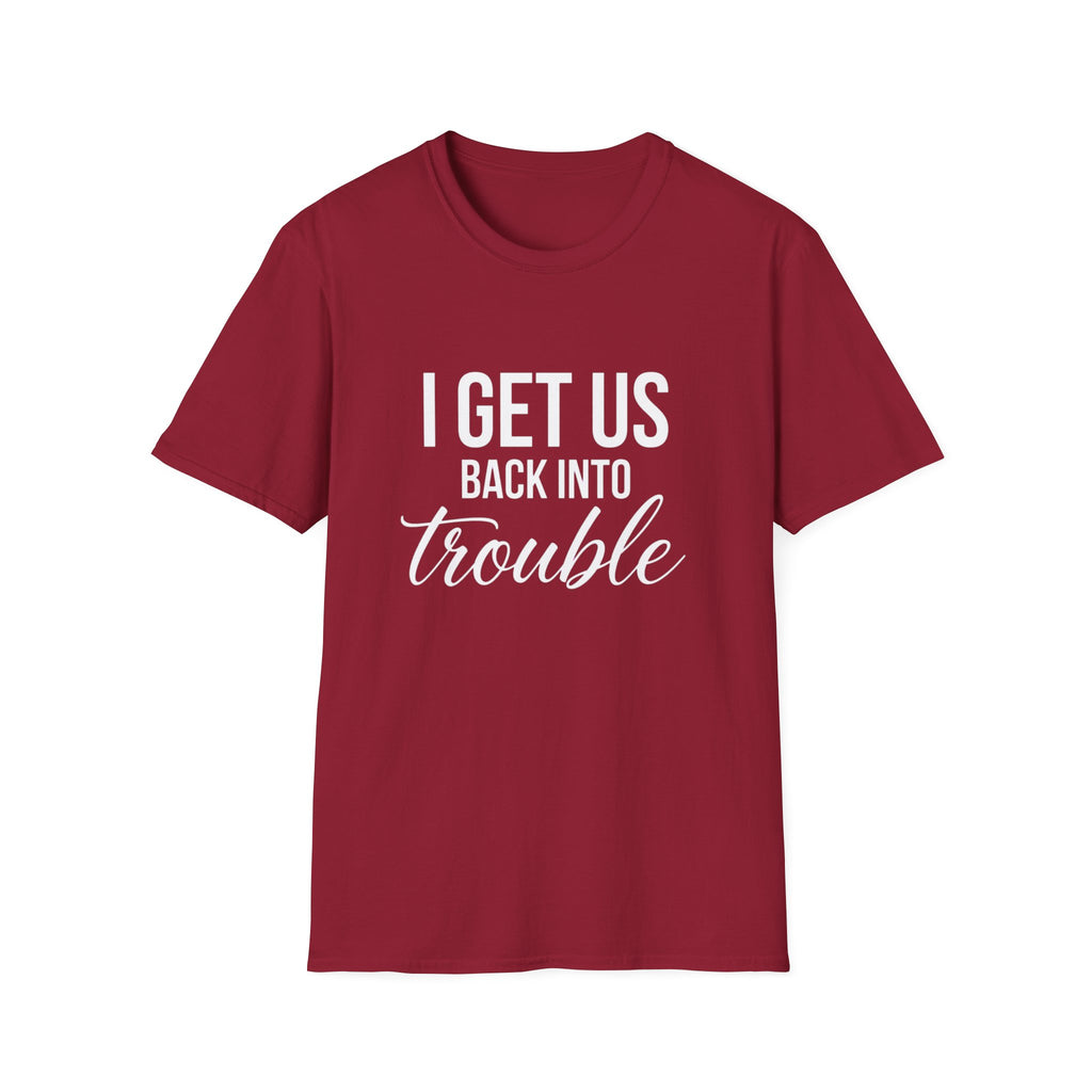 I Get Us Back Into Trouble T-Shirt — Funny Friends Graphic Tee by Printify