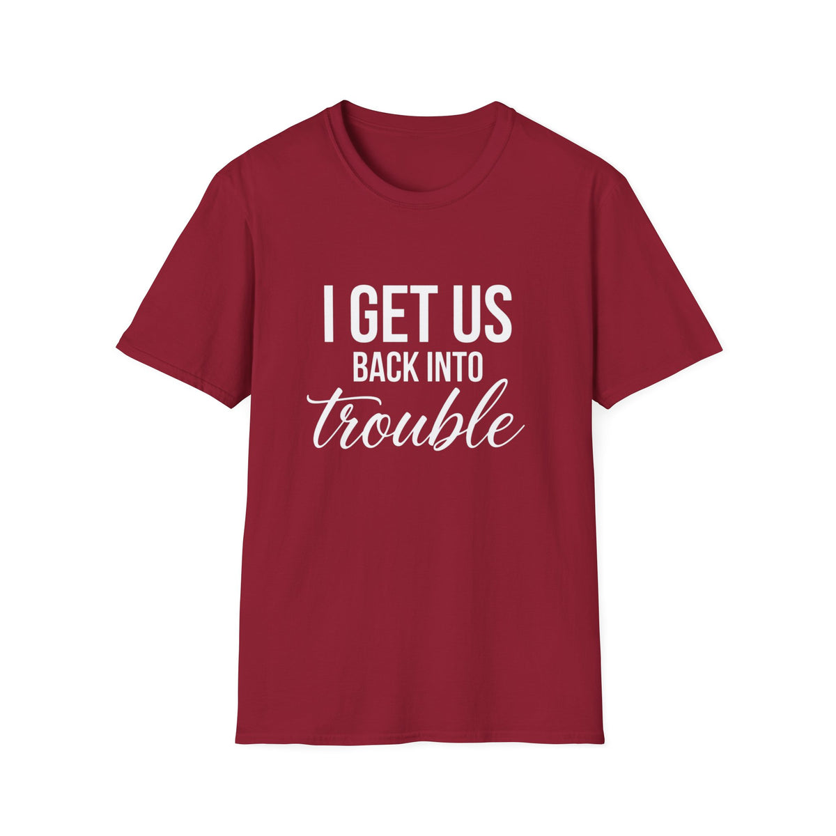 I Get Us Back Into Trouble T-Shirt — Funny Friends Graphic Tee by Printify