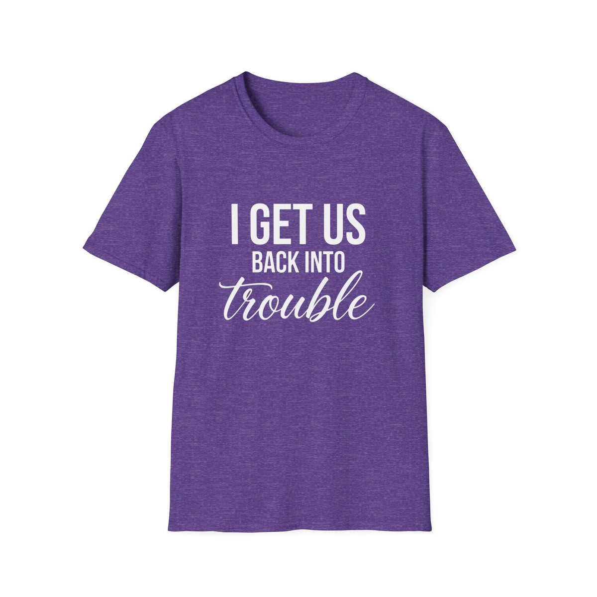 I Get Us Back Into Trouble T-Shirt — Funny Friends Graphic Tee by Printify
