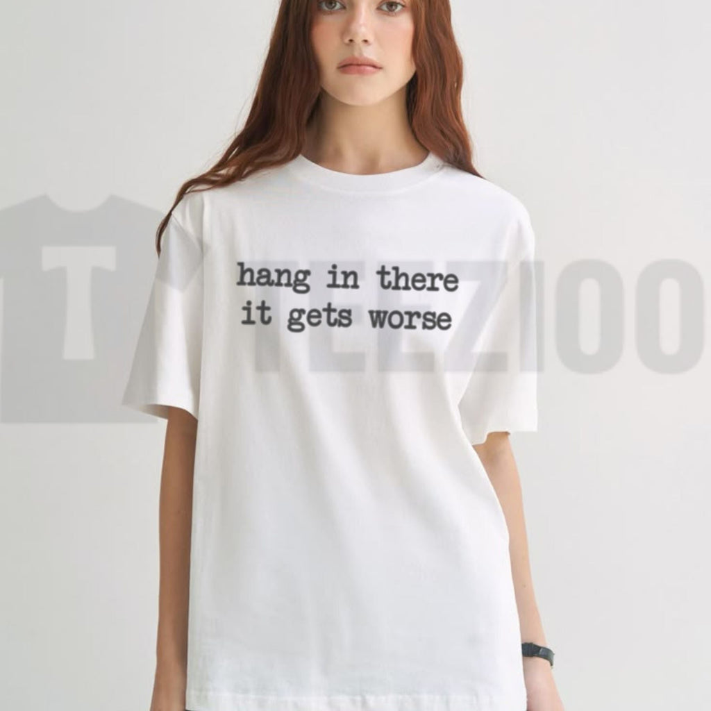 Hang In There It Gets Worse Tee – Funny Sarcastic Mental Health Humour Shirt by Teezioo