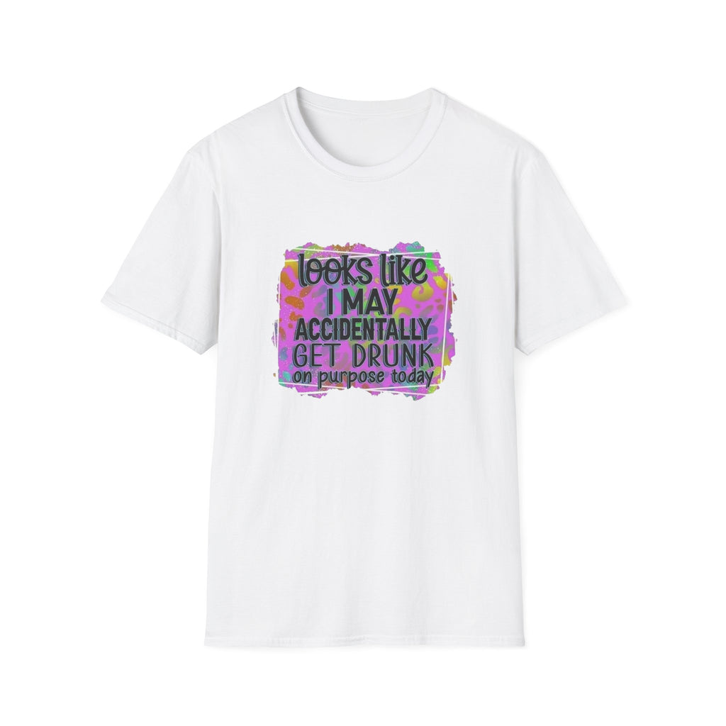 T-Shirt — "Looks Like I May Accidentally Get Drunk on Purpose Today" Funny Party Tee by Printify