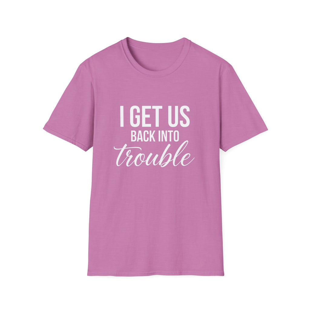 I Get Us Back Into Trouble T-Shirt — Funny Friends Graphic Tee by Printify