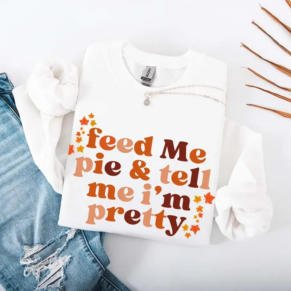 Feed Me Pie And Tell Me I'm Pretty Fall Sweatshirt by Adorb Custom Tees