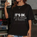 "It's Ok" I'm On 500mg Of Fukitol T-Shirt – Funny Sarcasm Pure Cotton Tee by Hiyatee