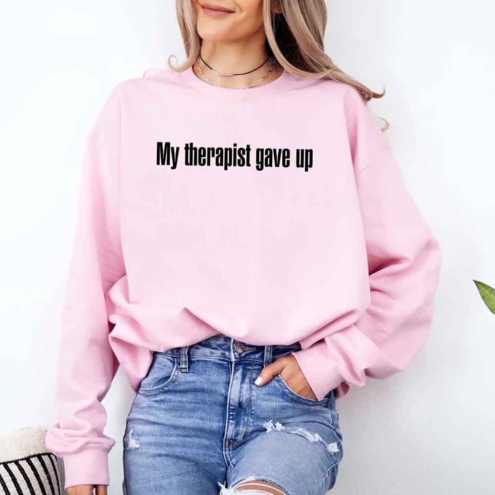 My Therapist Gave Up Sweatshirt - Funny Sarcastic Humor Crew Neck by Adorb Custom Tees