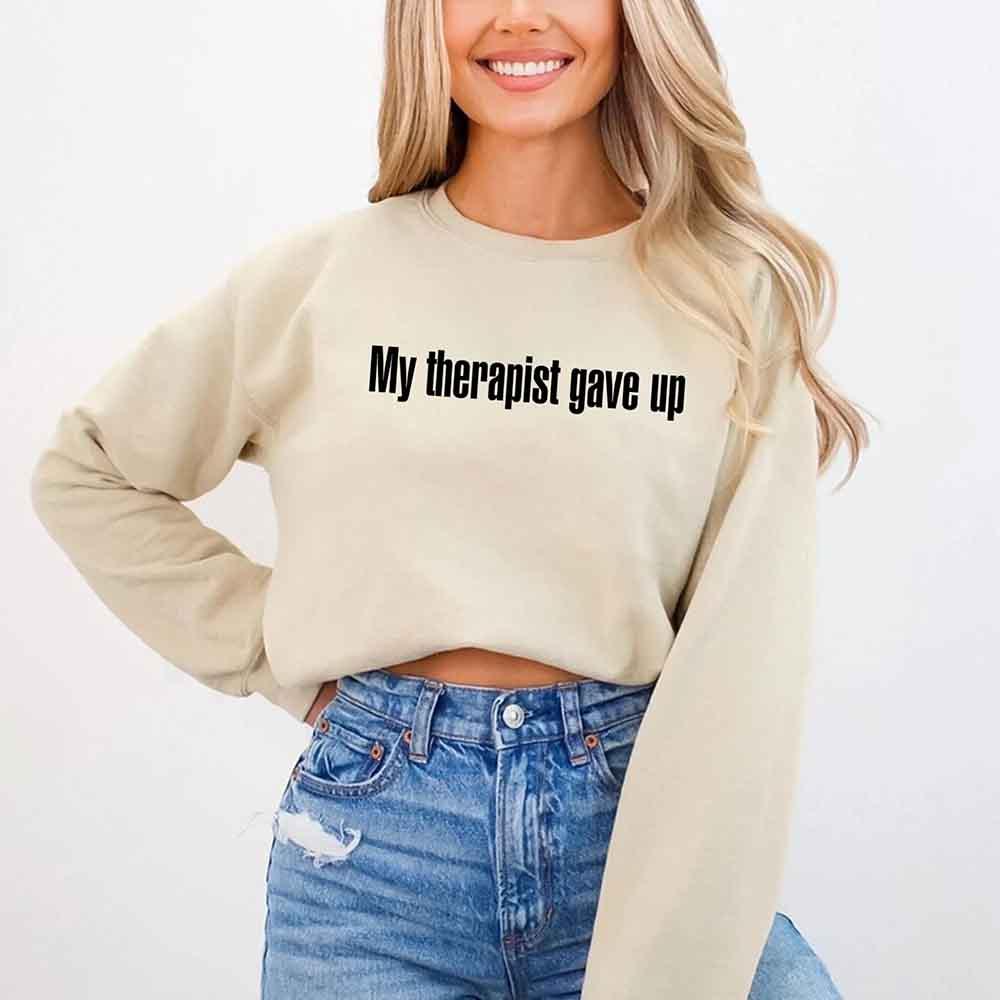 My Therapist Gave Up Sweatshirt - Funny Sarcastic Humor Crew Neck by Adorb Custom Tees
