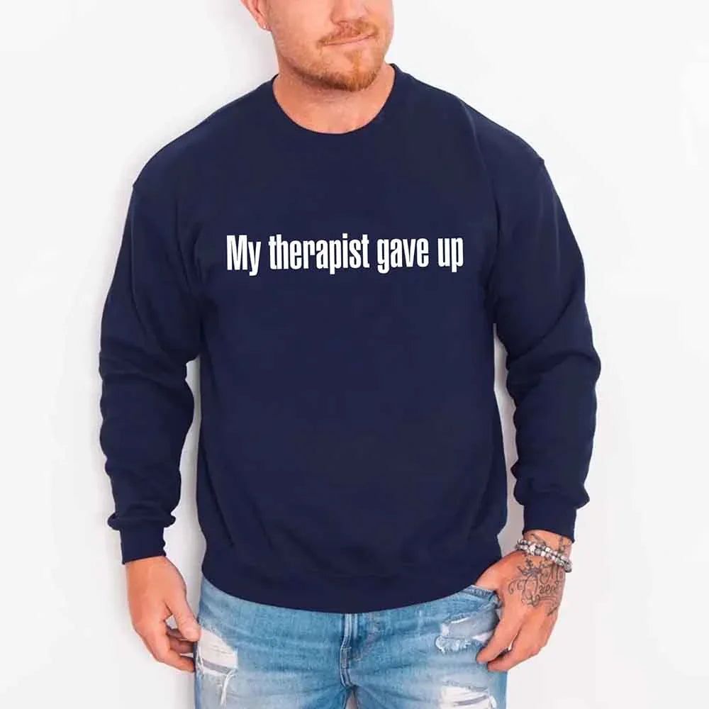 My Therapist Gave Up Sweatshirt - Funny Sarcastic Humor Crew Neck by Adorb Custom Tees