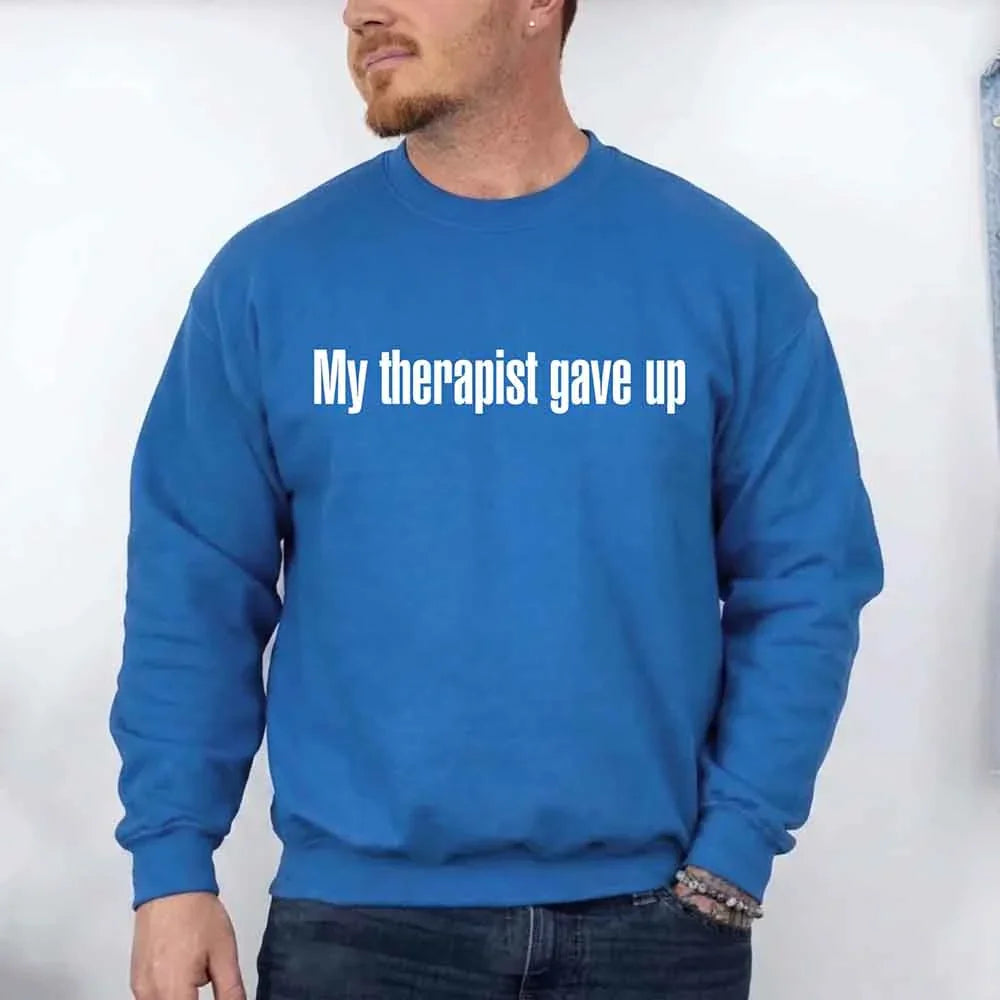 My Therapist Gave Up Sweatshirt - Funny Sarcastic Humor Crew Neck by Adorb Custom Tees