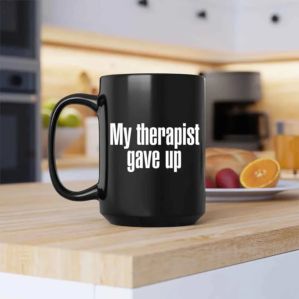 My Therapist Gave Up Coffee Mug - Funny Sarcastic Humor Cup by Adorb Custom Tees