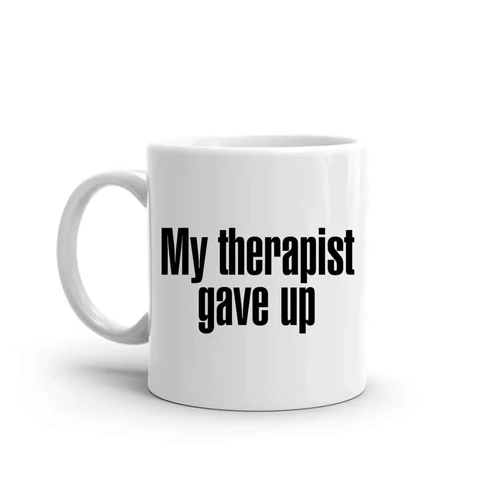 My Therapist Gave Up Coffee Mug - Funny Sarcastic Humor Cup by Adorb Custom Tees