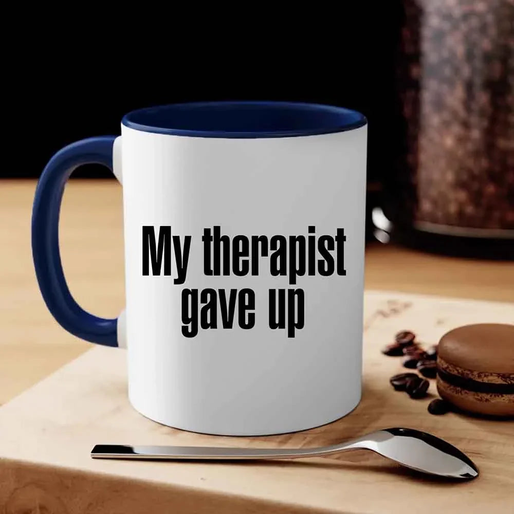 My Therapist Gave Up Coffee Mug - Funny Sarcastic Humor Cup by Adorb Custom Tees