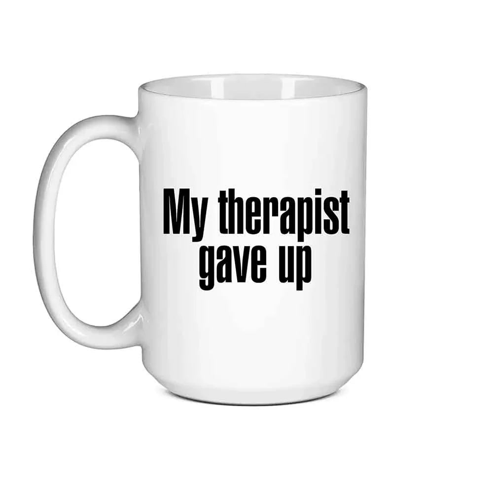 My Therapist Gave Up Coffee Mug - Funny Sarcastic Humor Cup by Adorb Custom Tees