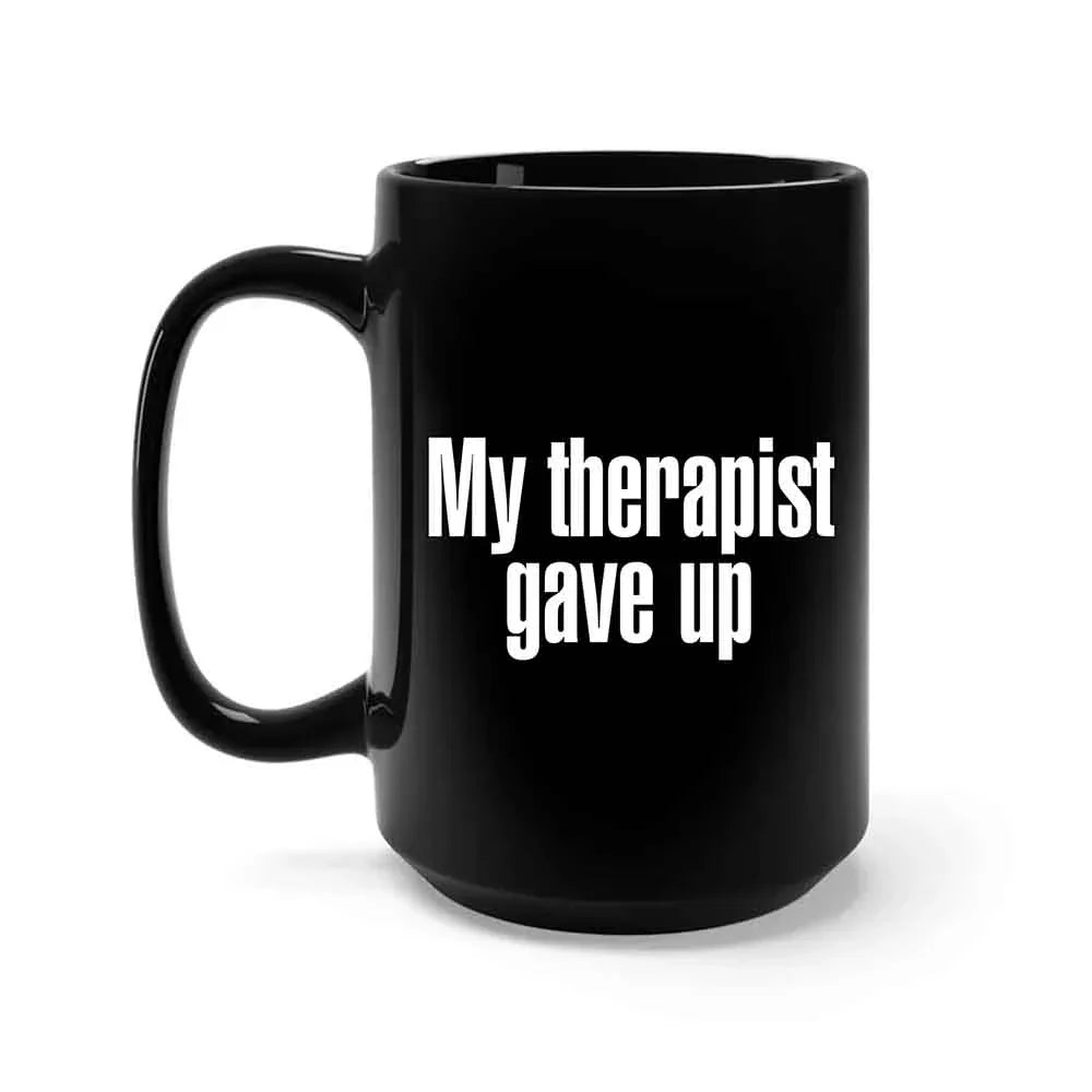 My Therapist Gave Up Coffee Mug - Funny Sarcastic Humor Cup by Adorb Custom Tees