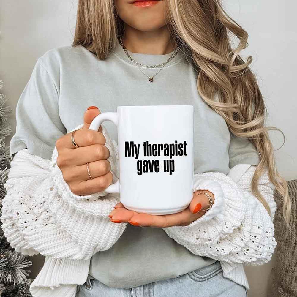 My Therapist Gave Up Coffee Mug - Funny Sarcastic Humor Cup by Adorb Custom Tees