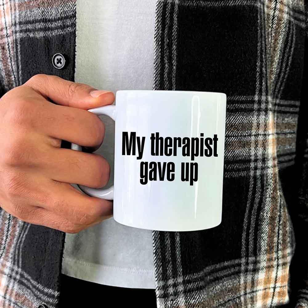 My Therapist Gave Up Coffee Mug - Funny Sarcastic Humor Cup by Adorb Custom Tees