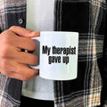 My Therapist Gave Up Coffee Mug - Funny Sarcastic Humor Cup by Adorb Custom Tees