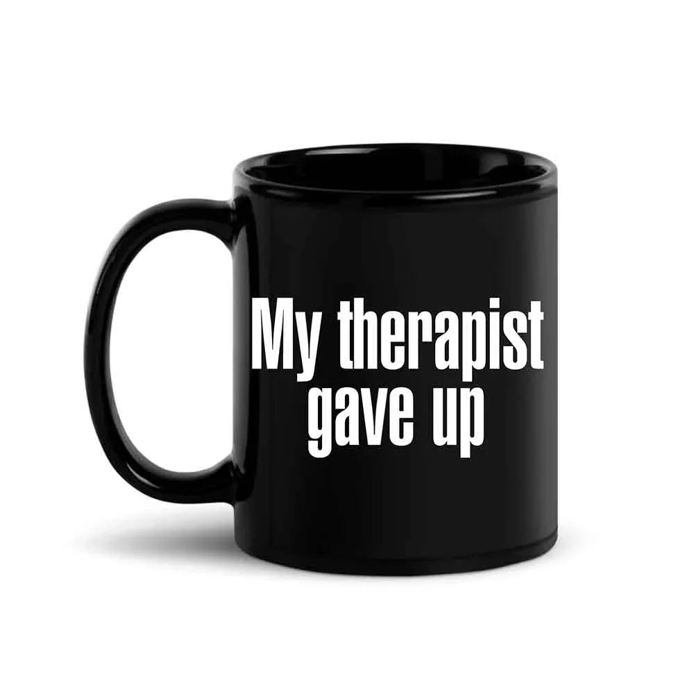My Therapist Gave Up Coffee Mug - Funny Sarcastic Humor Cup by Adorb Custom Tees